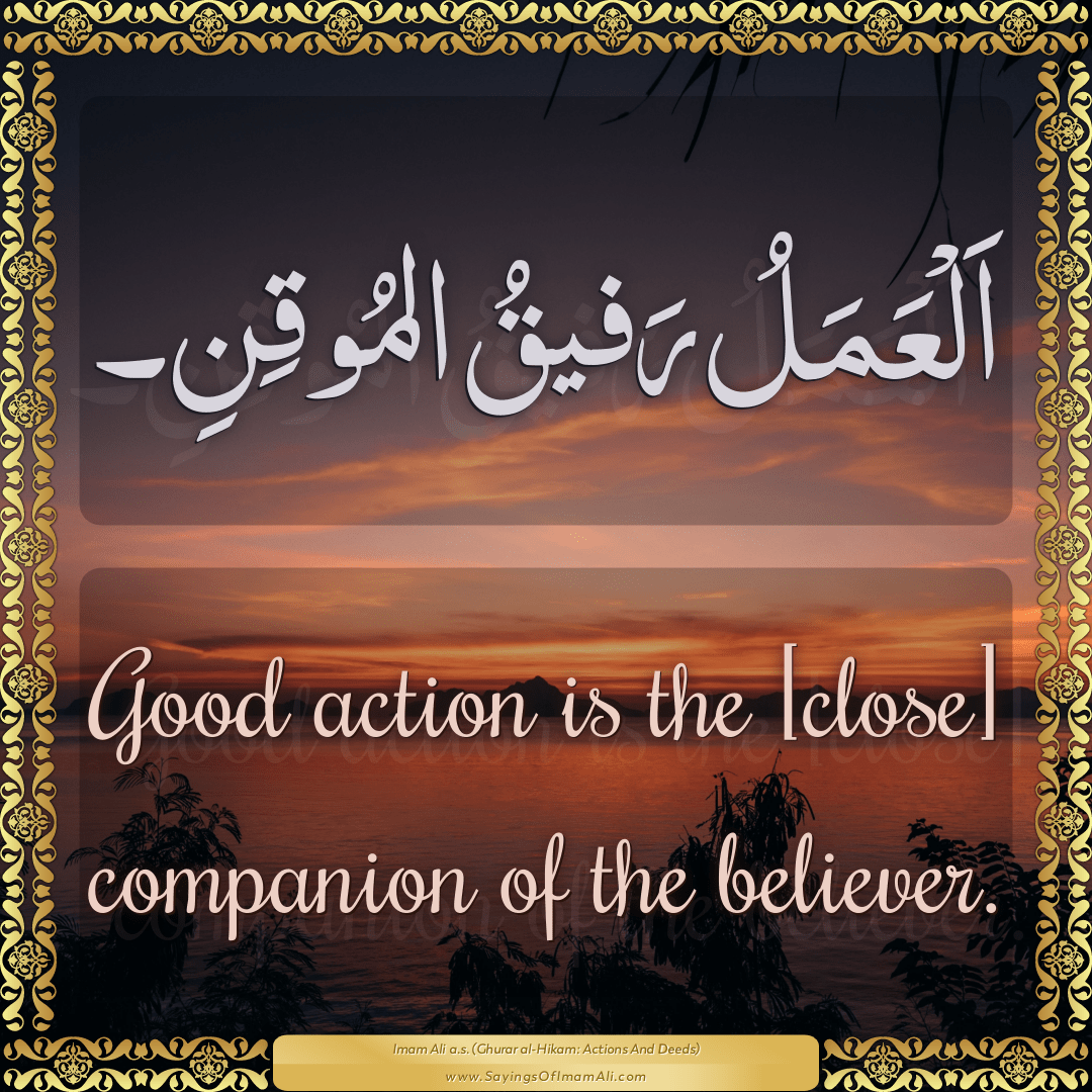 Good action is the [close] companion of the believer.